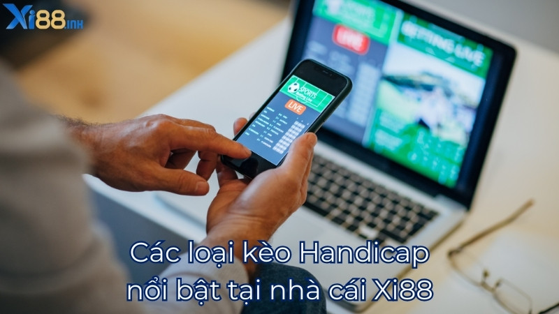 Các loại kèo Handicap nổi bật tại nhà cái Xi88