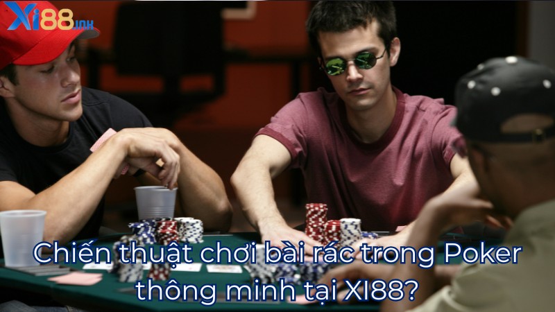 Chiến thuật chơi bài rác trong Poker thông minh tại XI88?