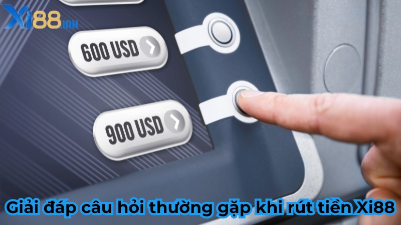 Giải đáp câu hỏi thường gặp khi rút tiền Xi88