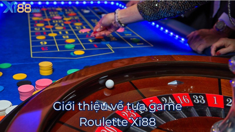 Giới thiệu về tựa game Roulette Xi88