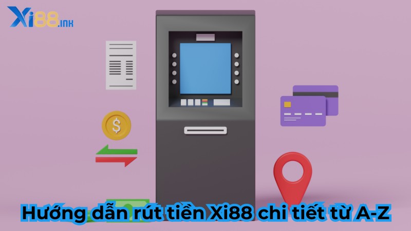 Hướng dẫn rút tiền Xi88 chi tiết từ A-Z