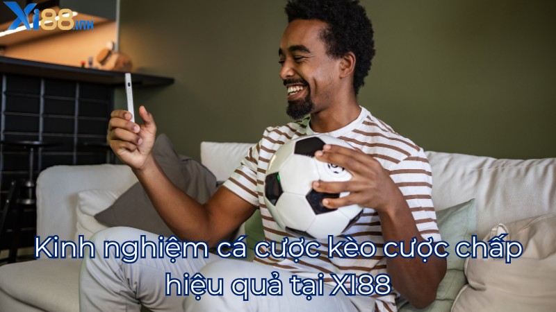 Kinh nghiệm cá cược kèo cược chấp hiệu quả tại XI88