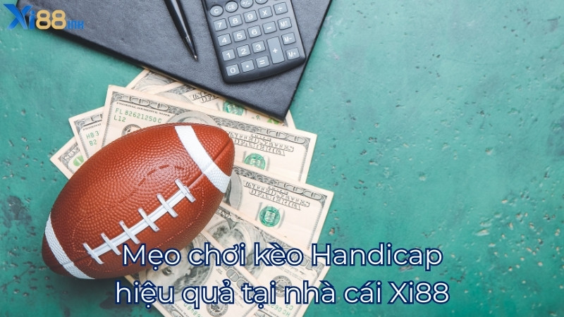 Mẹo chơi kèo Handicap hiệu quả tại nhà cái Xi88