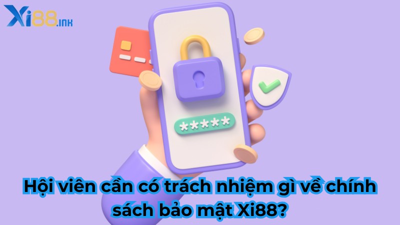 Hội viên cần có trách nhiệm gì về chính sách bảo mật Xi88?