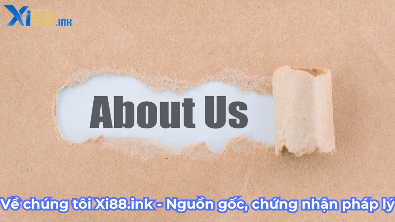 Về chúng tôi Xi88.ink - Nguồn gốc, chứng nhận pháp lý